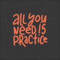 All You Need Is Practice Success Typography Quote. Vector Hand Drawn Lettering.